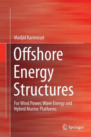 Offshore Energy Structures: For Wind Power, Wave Energy and Hybrid Marine Platforms de Madjid Karimirad