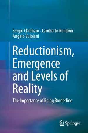 Reductionism, Emergence and Levels of Reality: The Importance of Being Borderline de Sergio Chibbaro