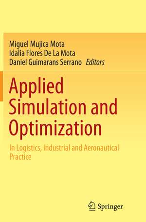 Applied Simulation and Optimization: In Logistics, Industrial and Aeronautical Practice de Miguel Mujica Mota