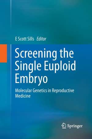 Screening the Single Euploid Embryo: Molecular Genetics in Reproductive Medicine de E Scott Sills