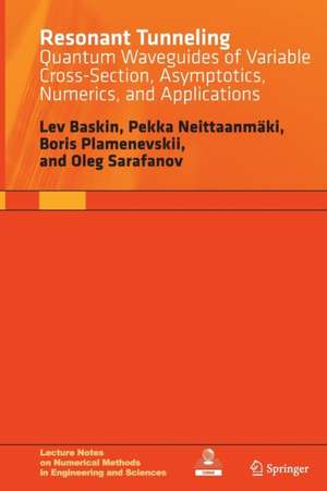 Resonant Tunneling: Quantum Waveguides of Variable Cross-Section, Asymptotics, Numerics, and Applications de Lev Baskin