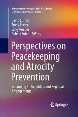 Perspectives on Peacekeeping and Atrocity Prevention: Expanding Stakeholders and Regional Arrangements de David Curran