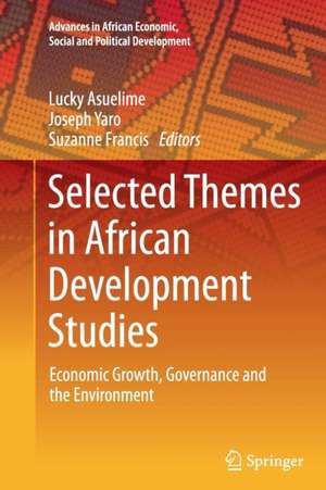 Selected Themes in African Development Studies: Economic Growth, Governance and the Environment de Lucky Asuelime