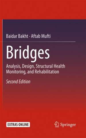 Bridges: Analysis, Design, Structural Health Monitoring, and Rehabilitation de Baidar Bakht