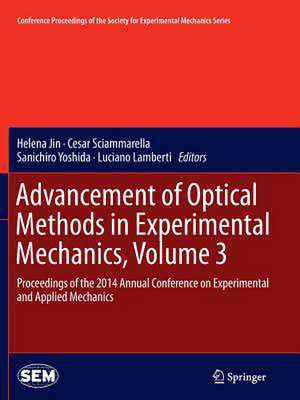 Advancement of Optical Methods in Experimental Mechanics, Volume 3: Proceedings of the 2014 Annual Conference on Experimental and Applied Mechanics de Helena Jin