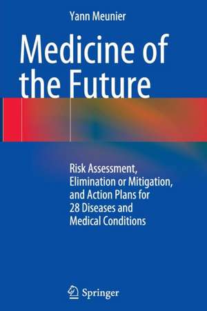 Medicine of the Future: Risk Assessment, Elimination or Mitigation, and Action Plans for 28 Diseases and Medical Conditions de Yann Meunier