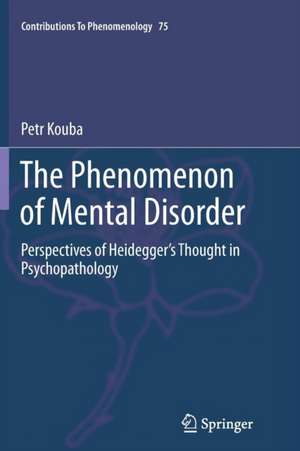 The Phenomenon of Mental Disorder: Perspectives of Heidegger’s Thought in Psychopathology de Petr Kouba