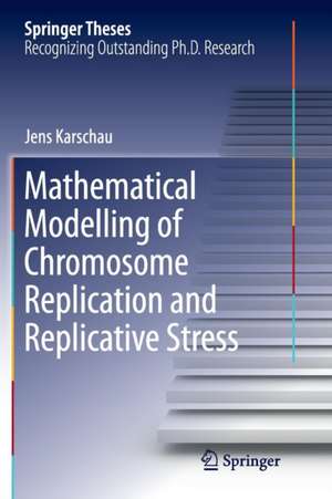 Mathematical Modelling of Chromosome Replication and Replicative Stress de Jens Karschau