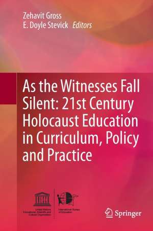 As the Witnesses Fall Silent: 21st Century Holocaust Education in Curriculum, Policy and Practice de Zehavit Gross