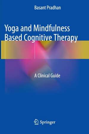 Yoga and Mindfulness Based Cognitive Therapy: A Clinical Guide de Basant Pradhan