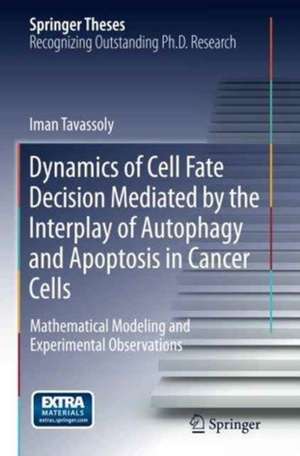 Dynamics of Cell Fate Decision Mediated by the Interplay of Autophagy and Apoptosis in Cancer Cells: Mathematical Modeling and Experimental Observations de Iman Tavassoly