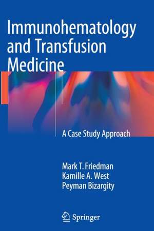 Immunohematology and Transfusion Medicine: A Case Study Approach de Mark T. Friedman