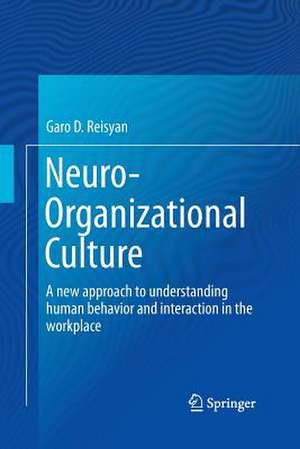 Neuro-Organizational Culture: A new approach to understanding human behavior and interaction in the workplace de Garo D. Reisyan