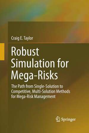 Robust Simulation for Mega-Risks: The Path from Single-Solution to Competitive, Multi-Solution Methods for Mega-Risk Management de Craig E. Taylor