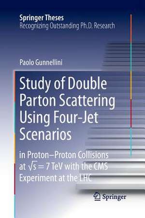 Study of Double Parton Scattering Using Four-Jet Scenarios: in Proton-Proton Collisions at sqrt s = 7 TeV with the CMS Experiment at the LHC de Paolo Gunnellini