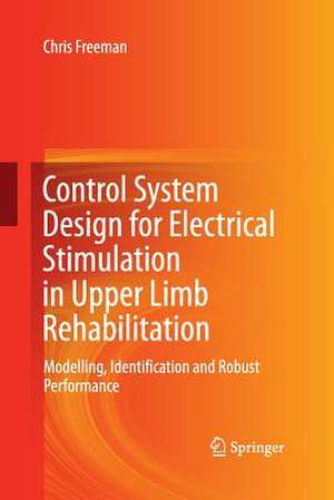 Control System Design for Electrical Stimulation in Upper Limb Rehabilitation: Modelling, Identification and Robust Performance de Chris Freeman