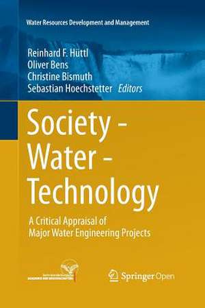 Society - Water - Technology: A Critical Appraisal of Major Water Engineering Projects de Reinhard F. Hüttl