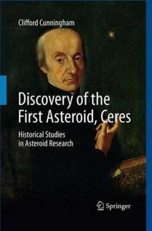 Discovery of the First Asteroid, Ceres: Historical Studies in Asteroid Research de Clifford Cunningham