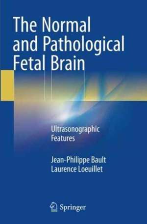 The Normal and Pathological Fetal Brain: Ultrasonographic Features de Jean-Philippe Bault