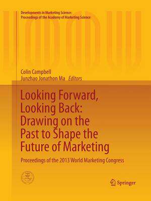 Looking Forward, Looking Back: Drawing on the Past to Shape the Future of Marketing: Proceedings of the 2013 World Marketing Congress de Colin Campbell