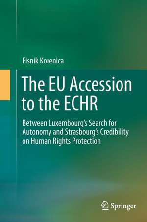 The EU Accession to the ECHR: Between Luxembourg’s Search for Autonomy and Strasbourg’s Credibility on Human Rights Protection de Fisnik Korenica