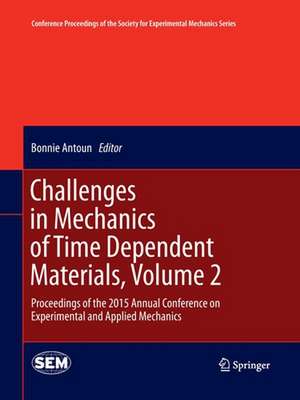 Challenges in Mechanics of Time Dependent Materials, Volume 2: Proceedings of the 2015 Annual Conference on Experimental and Applied Mechanics de Bonnie Antoun