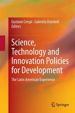 Science, Technology and Innovation Policies for Development: The Latin American Experience de Gustavo Crespi