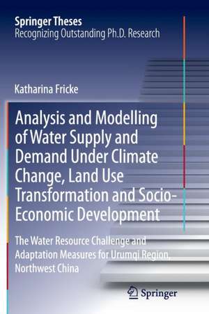 Analysis and Modelling of Water Supply and Demand Under Climate Change, Land Use Transformation and Socio-Economic Development: The Water Resource Challenge and Adaptation Measures for Urumqi Region, Northwest China de Katharina Fricke