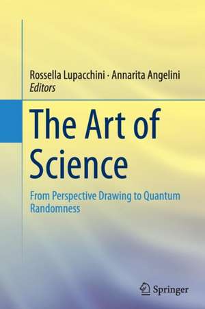 The Art of Science: From Perspective Drawing to Quantum Randomness de Rossella Lupacchini