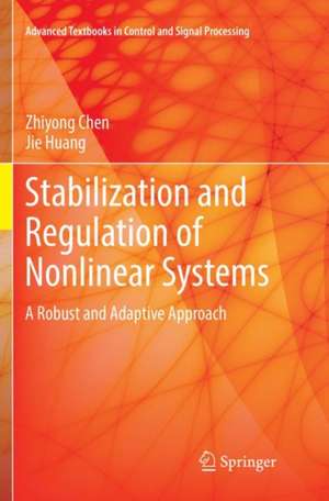 Stabilization and Regulation of Nonlinear Systems: A Robust and Adaptive Approach de Zhiyong Chen