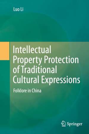 Intellectual Property Protection of Traditional Cultural Expressions: Folklore in China de Luo Li