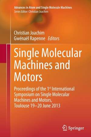 Single Molecular Machines and Motors: Proceedings of the 1st International Symposium on Single Molecular Machines and Motors, Toulouse 19-20 June 2013 de Christian Joachim