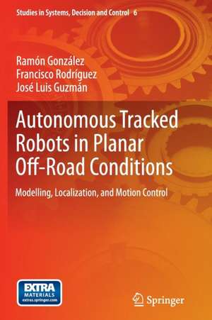 Autonomous Tracked Robots in Planar Off-Road Conditions: Modelling, Localization, and Motion Control de Ramón González