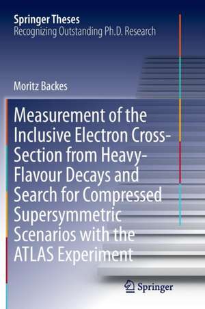 Measurement of the Inclusive Electron Cross-Section from Heavy-Flavour Decays and Search for Compressed Supersymmetric Scenarios with the ATLAS Experiment de Moritz Backes