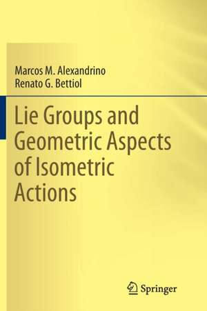 Lie Groups and Geometric Aspects of Isometric Actions de Marcos M. Alexandrino