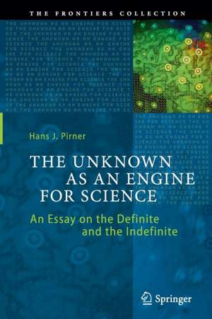 The Unknown as an Engine for Science: An Essay on the Definite and the Indefinite de Hans J. Pirner