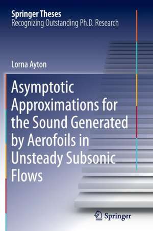 Asymptotic Approximations for the Sound Generated by Aerofoils in Unsteady Subsonic Flows de Lorna Ayton