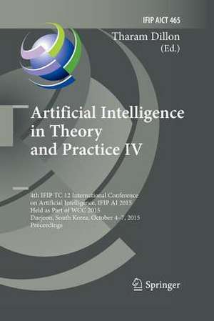 Artificial Intelligence in Theory and Practice IV: 4th IFIP TC 12 International Conference on Artificial Intelligence, IFIP AI 2015, Held as Part of WCC 2015, Daejeon, South Korea, October 4-7, 2015, Proceedings de Tharam Dillon