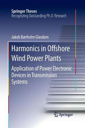 Harmonics in Offshore Wind Power Plants: Application of Power Electronic Devices in Transmission Systems de Jakob Bærholm Glasdam