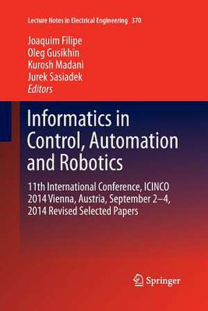 Informatics in Control, Automation and Robotics: 11th International Conference, ICINCO 2014 Vienna, Austria, September 2-4, 2014 Revised Selected Papers de Joaquim Filipe