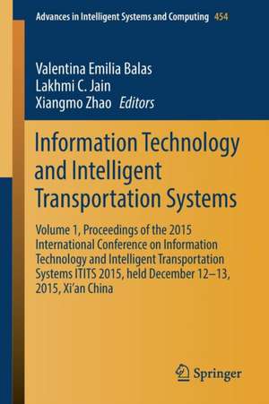 Information Technology and Intelligent Transportation Systems: Volume 1, Proceedings of the 2015 International Conference on Information Technology and Intelligent Transportation Systems ITITS 2015, held December 12-13, 2015, Xi’an China de Valentina Emilia Balas