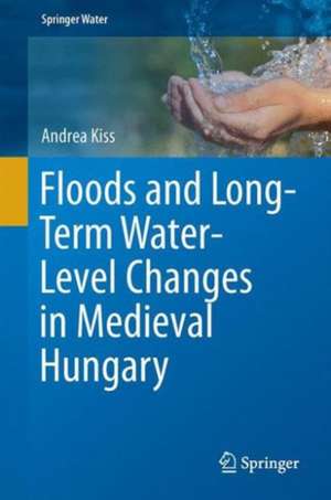 Floods and Long-Term Water-Level Changes in Medieval Hungary de Andrea Kiss