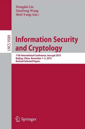 Information Security and Cryptology: 11th International Conference, Inscrypt 2015, Beijing, China, November 1-3, 2015, Revised Selected Papers de Dongdai Lin