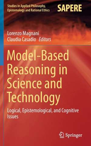 Model-Based Reasoning in Science and Technology: Logical, Epistemological, and Cognitive Issues de Lorenzo Magnani