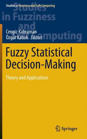 Fuzzy Statistical Decision-Making: Theory and Applications de Cengiz Kahraman