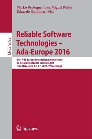 Reliable Software Technologies – Ada-Europe 2016: 21st Ada-Europe International Conference on Reliable Software Technologies, Pisa, Italy, June 13-17, 2016, Proceedings de Marko Bertogna