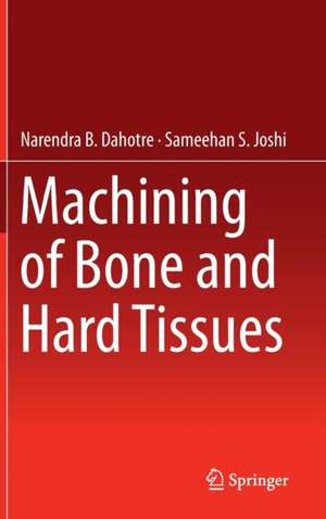 Machining of Bone and Hard Tissues de Narendra B. Dahotre