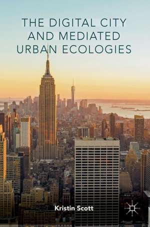 The Digital City and Mediated Urban Ecologies de Kristin Scott