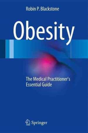 Obesity: The Medical Practitioner's Essential Guide de Robin P. Blackstone