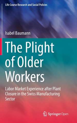 The Plight of Older Workers: Labor Market Experience after Plant Closure in the Swiss Manufacturing Sector de Isabel Baumann